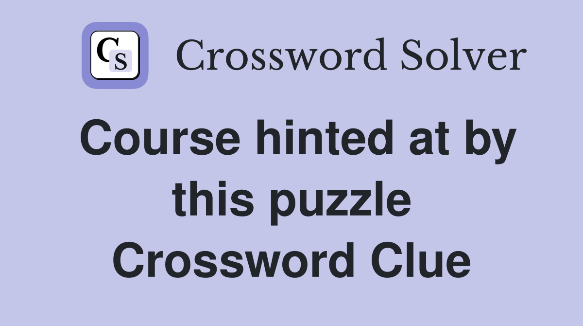 Course hinted at by this puzzle Crossword Clue