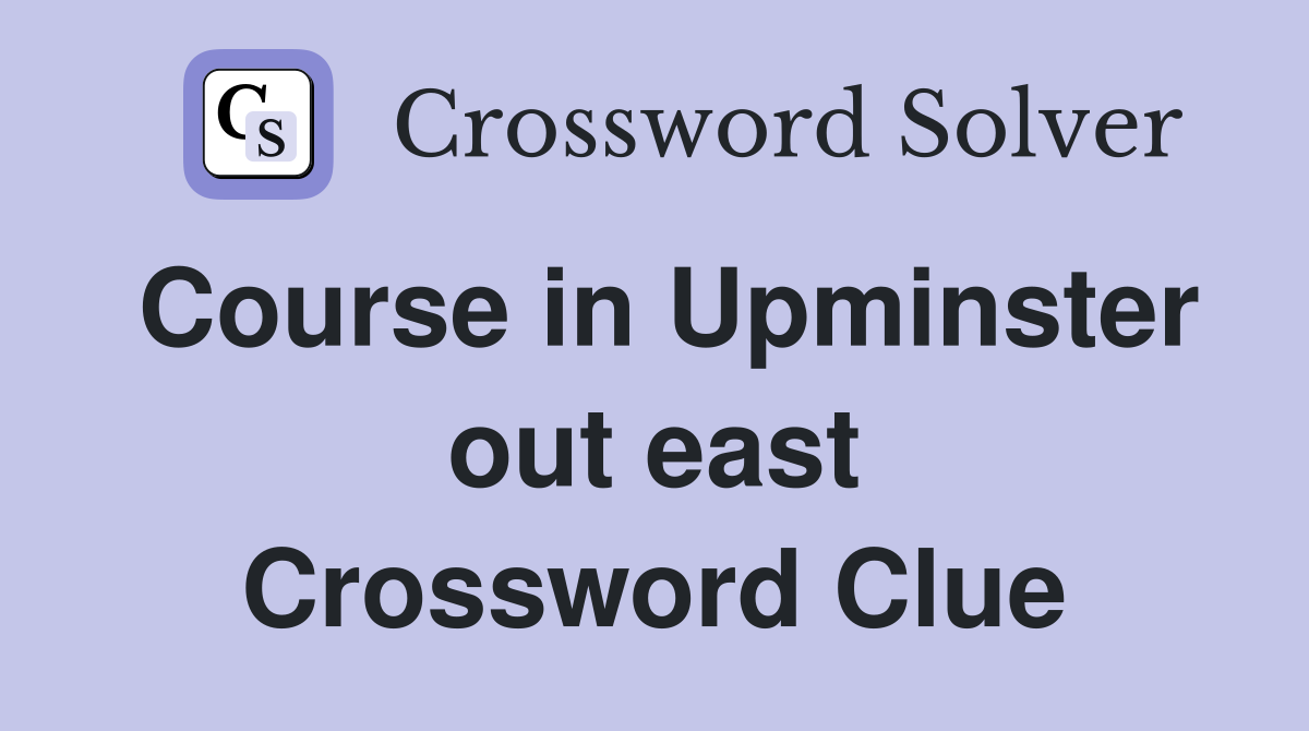 Course in Upminster out east Crossword Clue