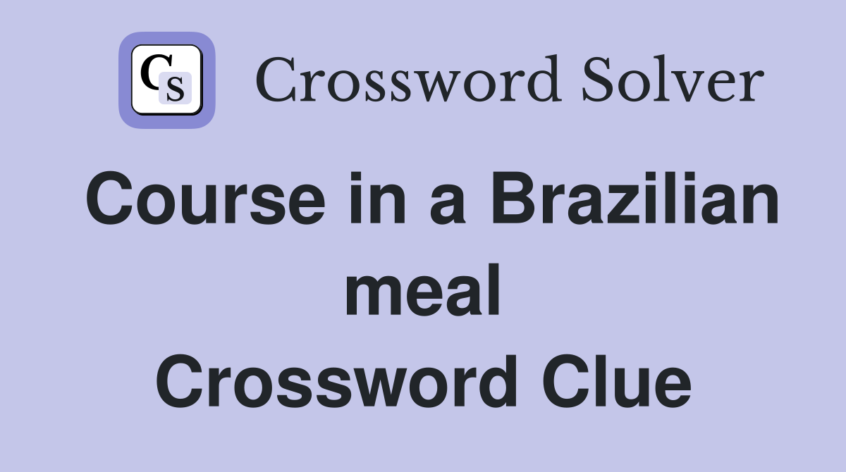 Course in a Brazilian meal Crossword Clue