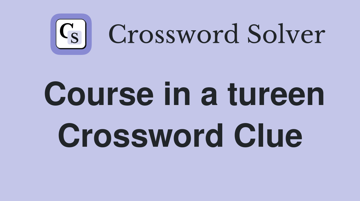 Course in a tureen Crossword Clue