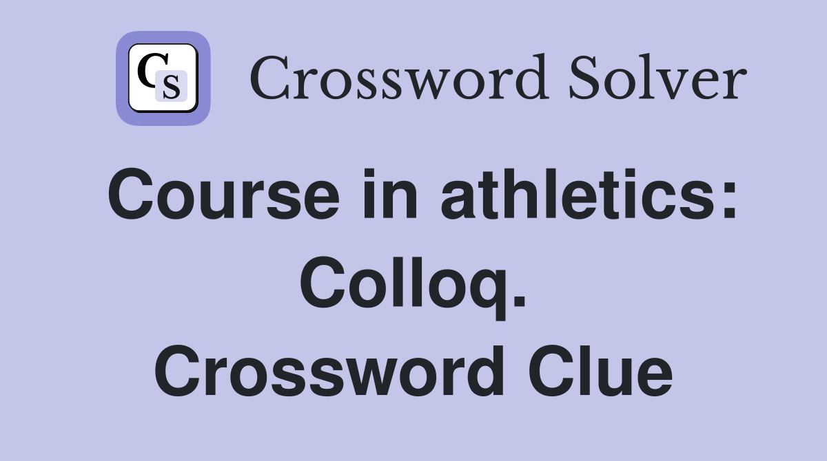 Course in athletics: Colloq. Crossword Clue