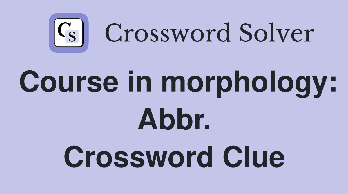Course in morphology: Abbr. Crossword Clue