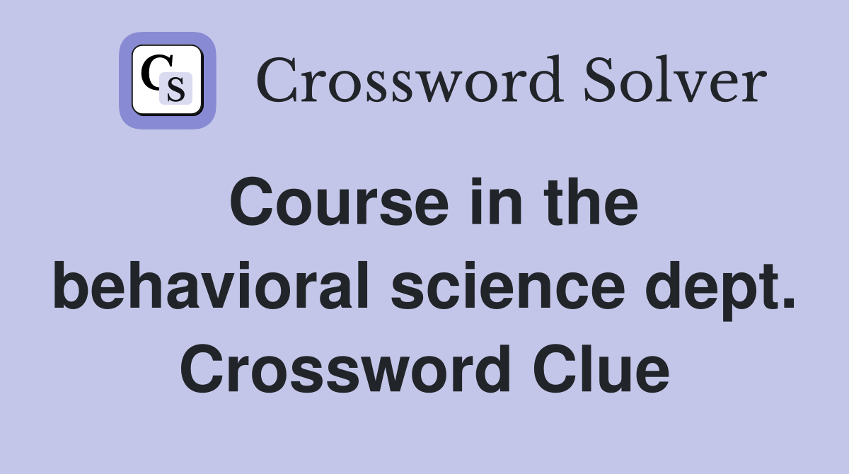 Course in the behavioral science dept. Crossword Clue