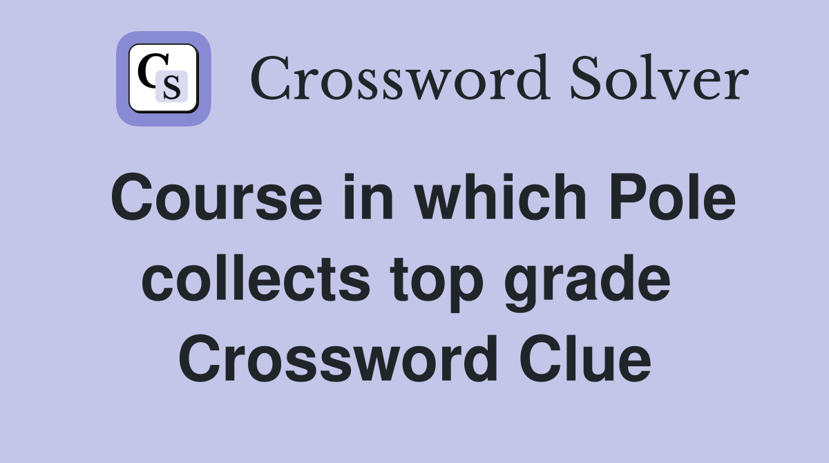 Course in which Pole collects top grade  Crossword Clue