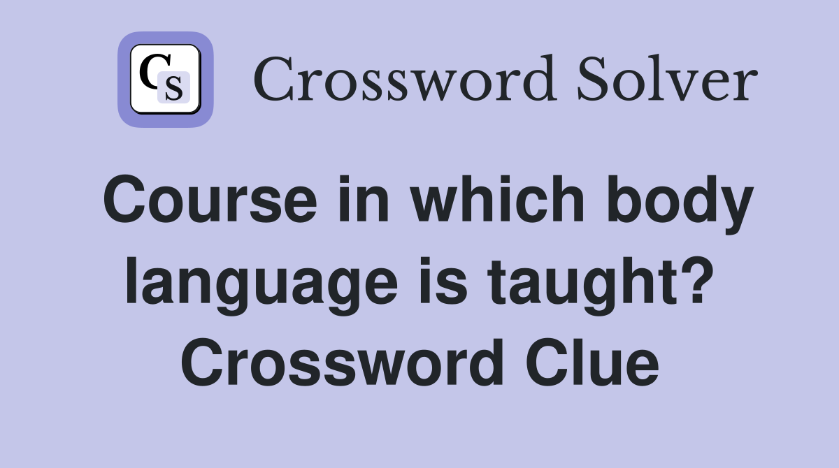Course in which body language is taught? Crossword Clue
