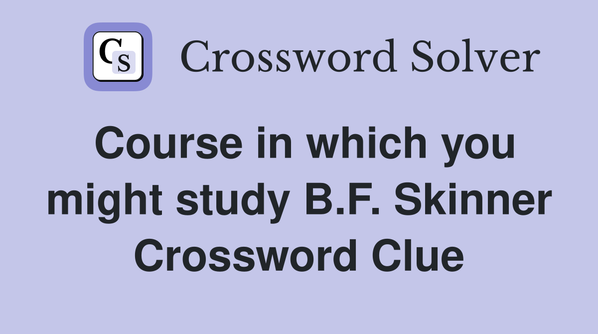Course in which you might study B.F. Skinner Crossword Clue
