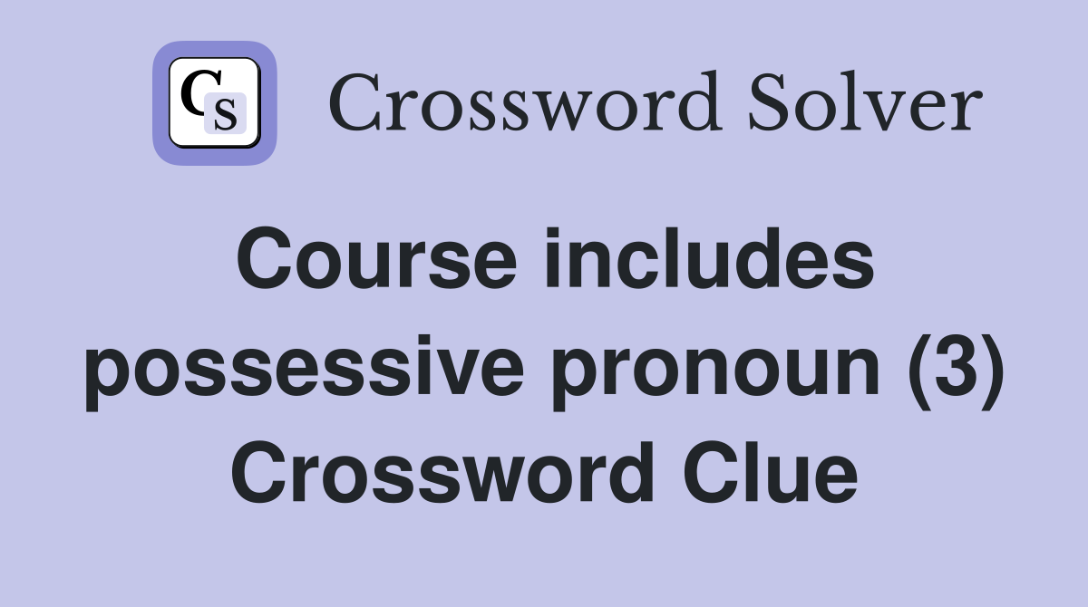 Course includes possessive pronoun (3) Crossword Clue