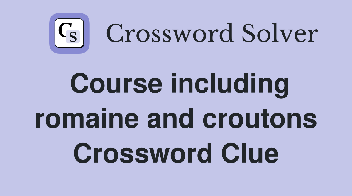 Course including romaine and croutons Crossword Clue