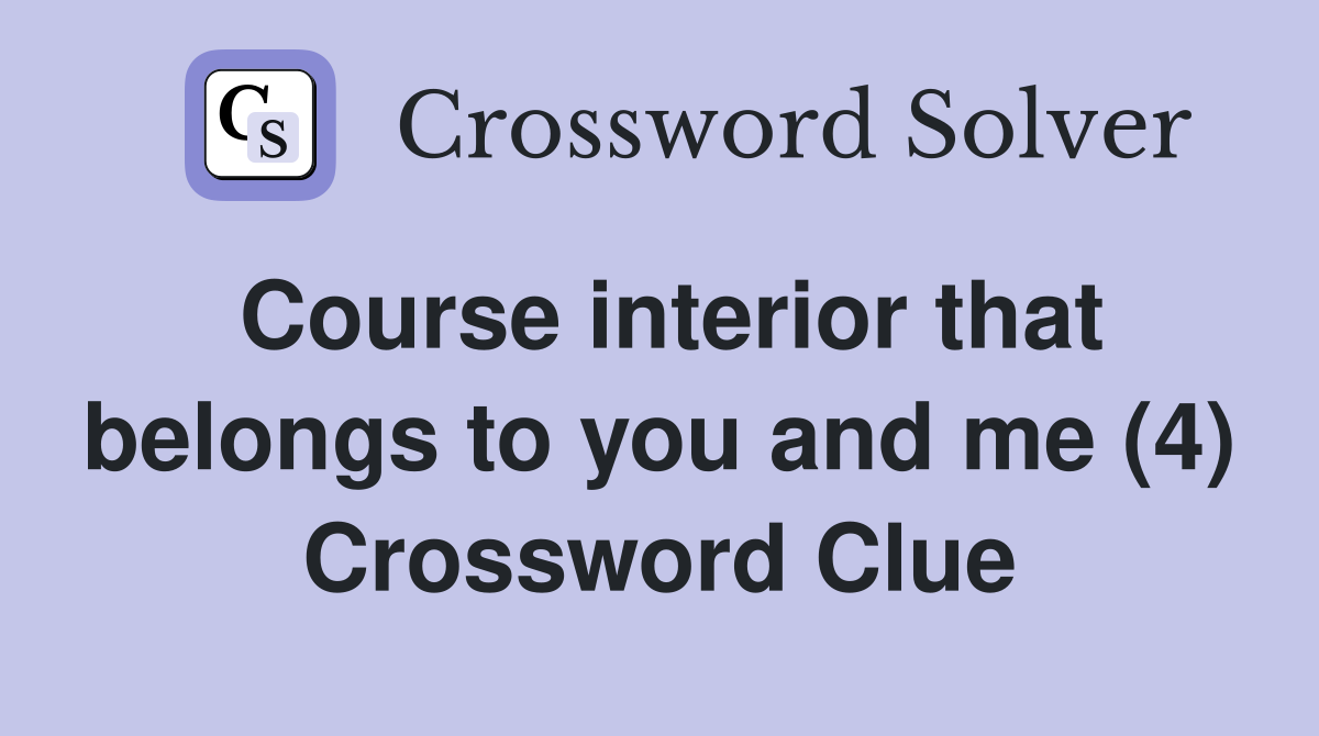 Course interior that belongs to you and me (4) Crossword Clue