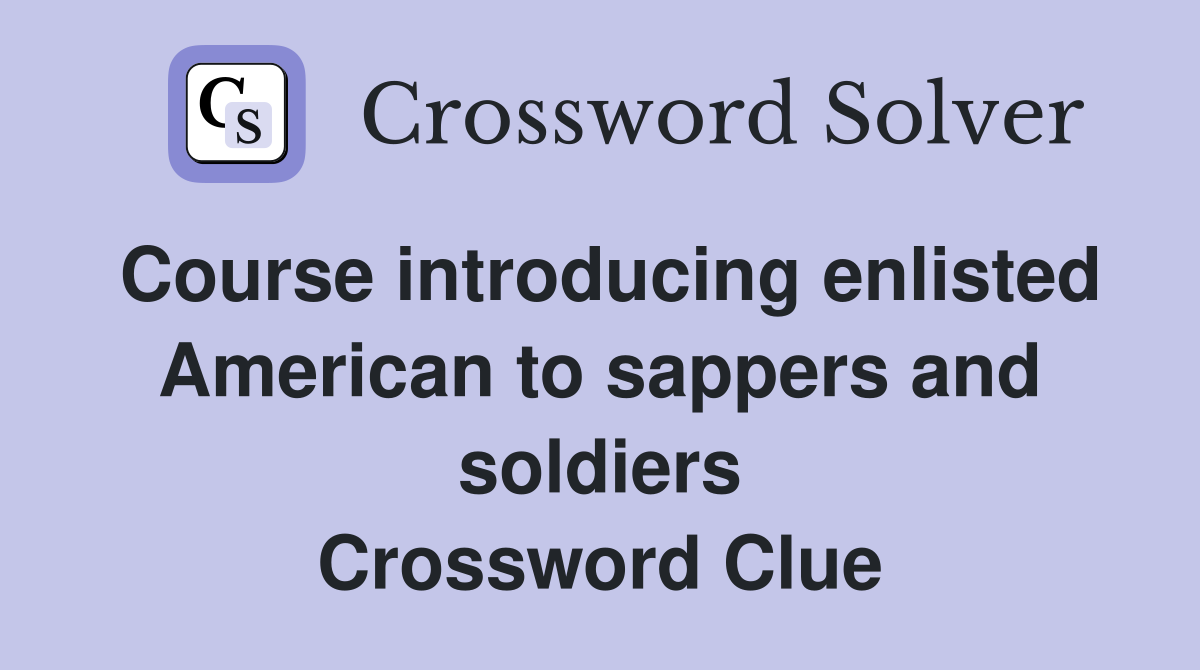 Course introducing enlisted American to sappers and soldiers Crossword Clue