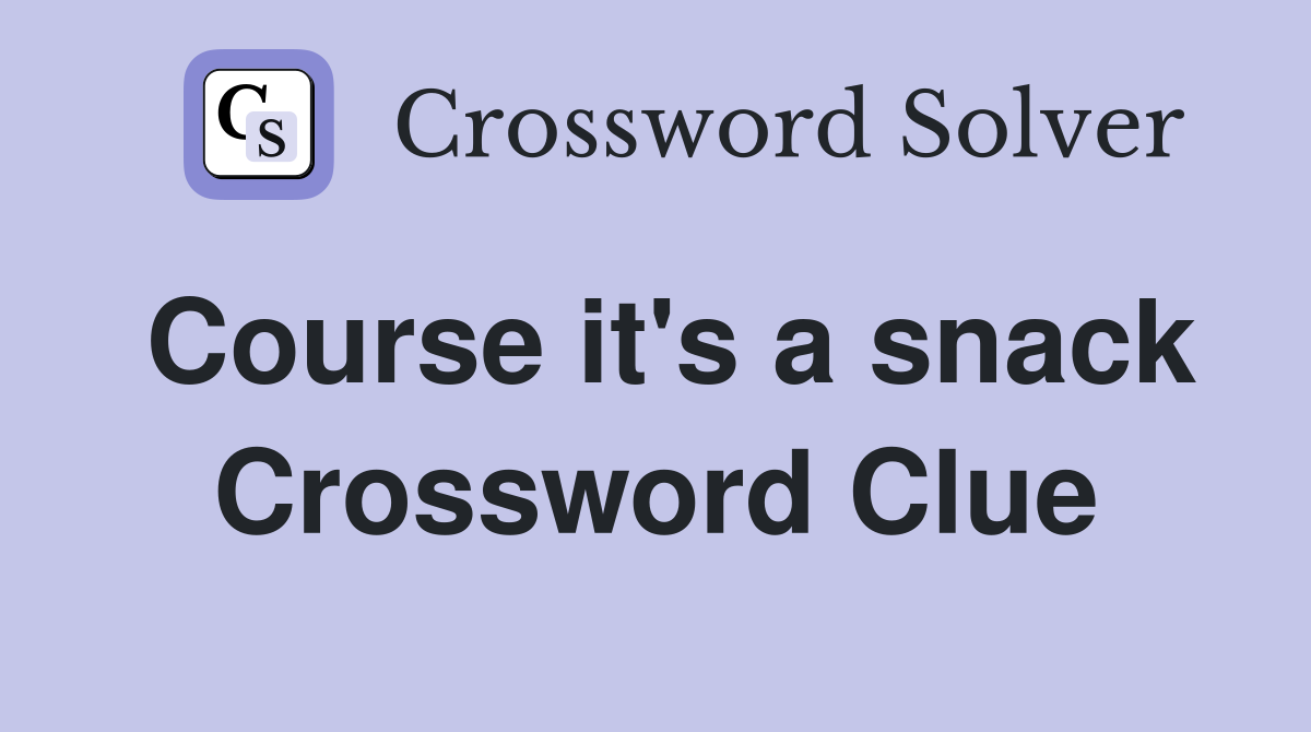 Course it's a snack Crossword Clue