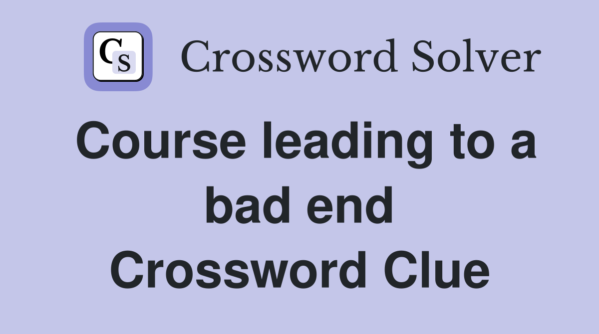 Course leading to a bad end Crossword Clue