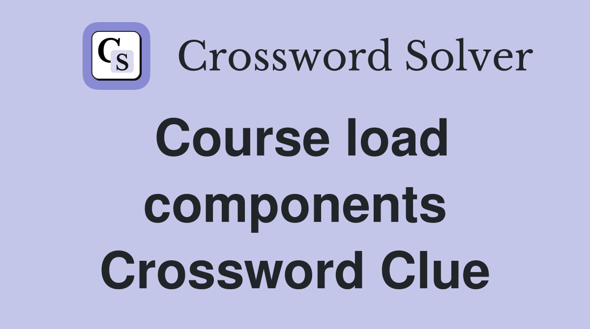 Course load components Crossword Clue