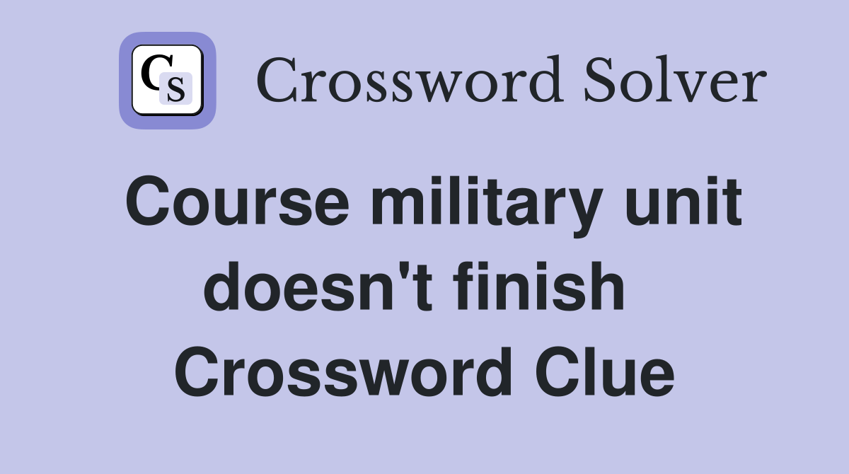 Course military unit doesn't finish  Crossword Clue