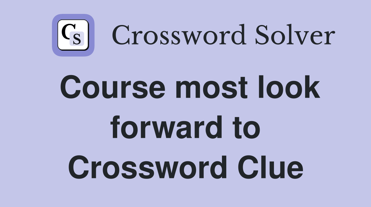 Course most look forward to Crossword Clue