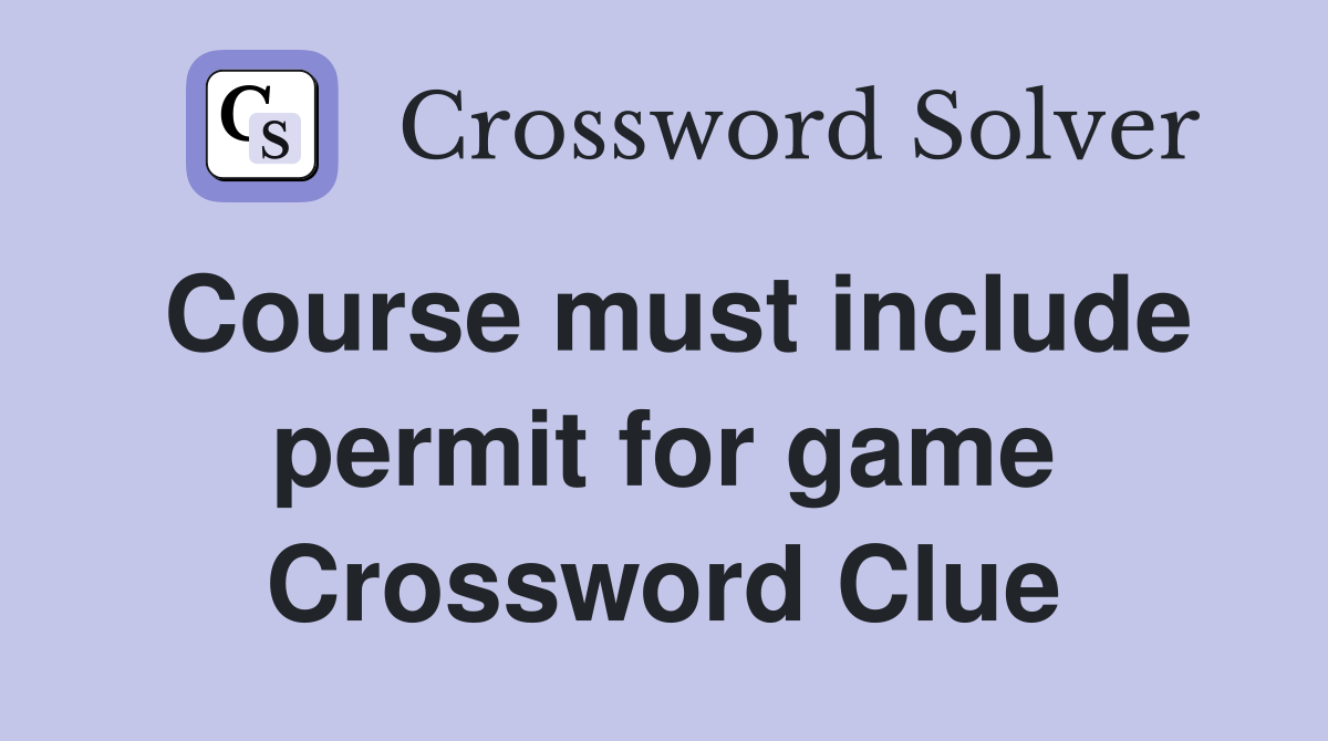 Course must include permit for game Crossword Clue