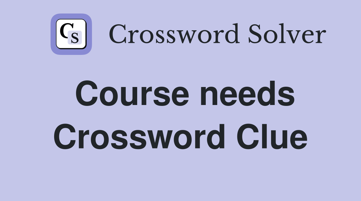 Course needs Crossword Clue