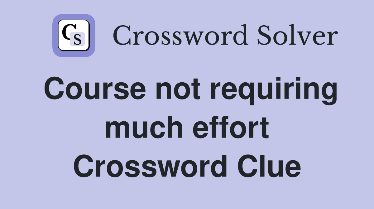 Course not requiring much effort Crossword Clue