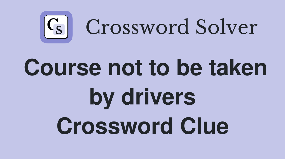 Course not to be taken by drivers Crossword Clue