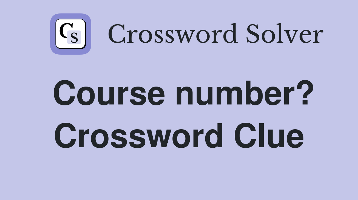 Course number? Crossword Clue