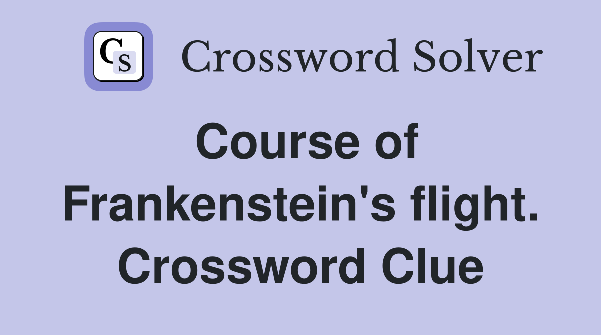 Course of Frankenstein's flight. Crossword Clue