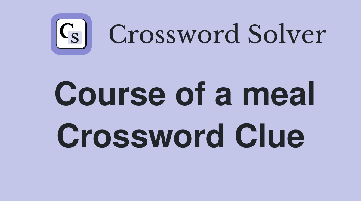 Course of a meal Crossword Clue