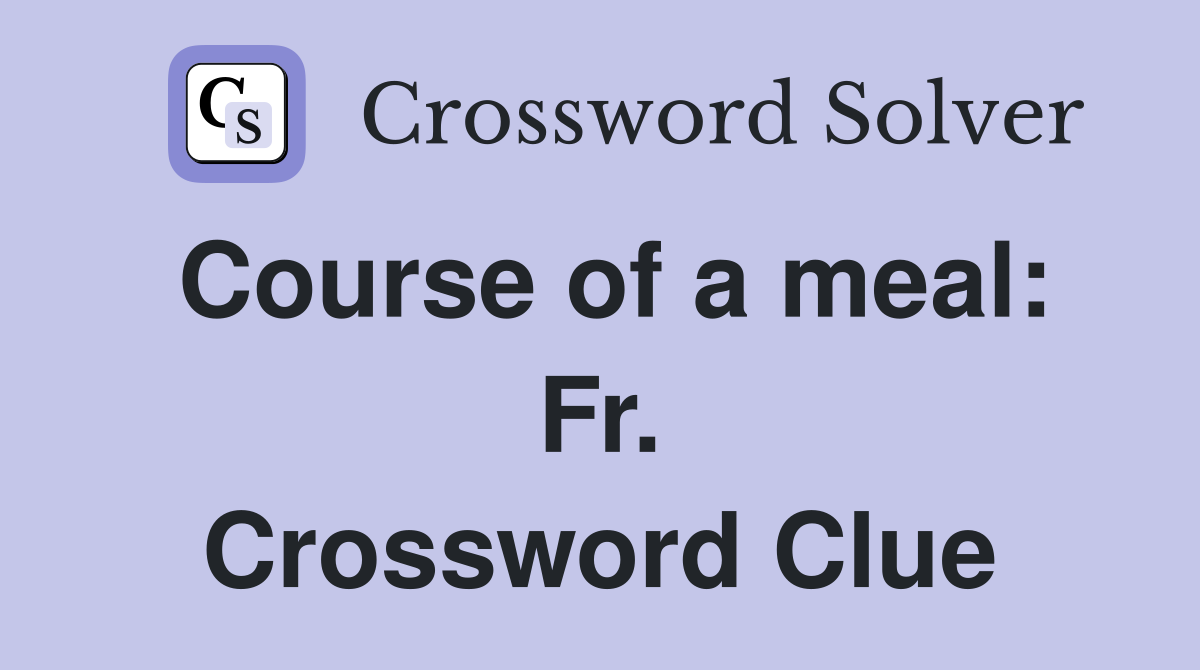 Course of a meal: Fr. Crossword Clue