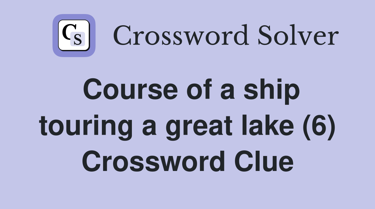 Course of a ship touring a great lake (6) Crossword Clue