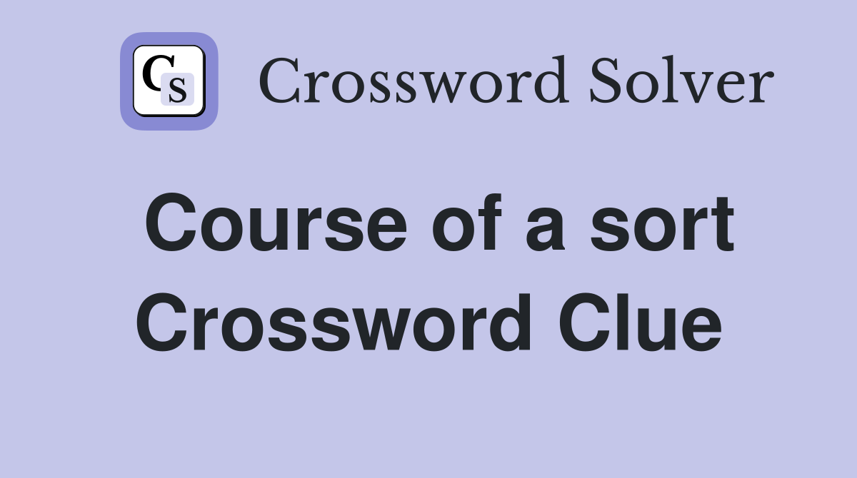 Course of a sort Crossword Clue
