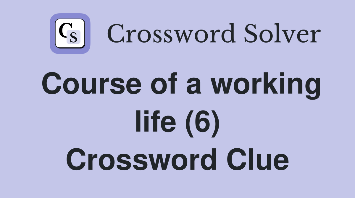 Course of a working life (6) Crossword Clue