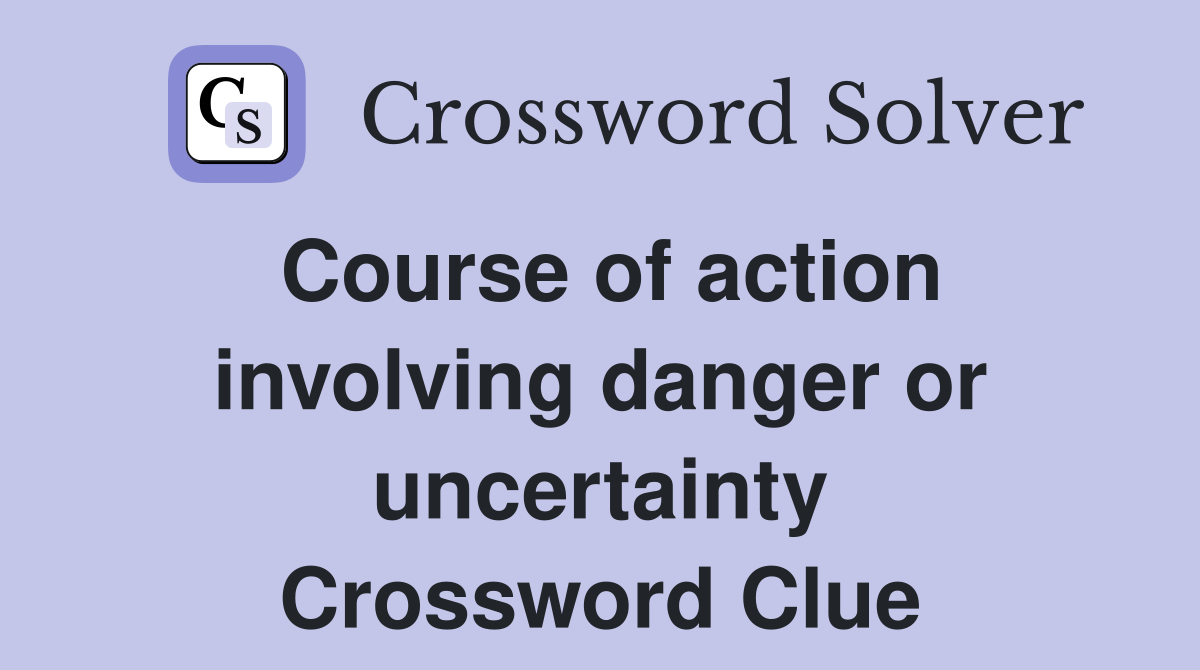 Course of action involving danger or uncertainty Crossword Clue