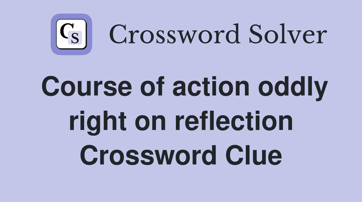 Course of action oddly right on reflection Crossword Clue