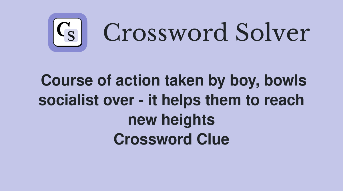 Course of action taken by boy, bowls socialist over - it helps them to reach new heights Crossword Clue
