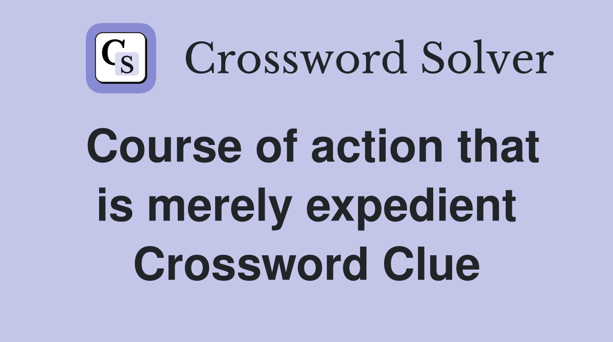 Course of action that is merely expedient Crossword Clue