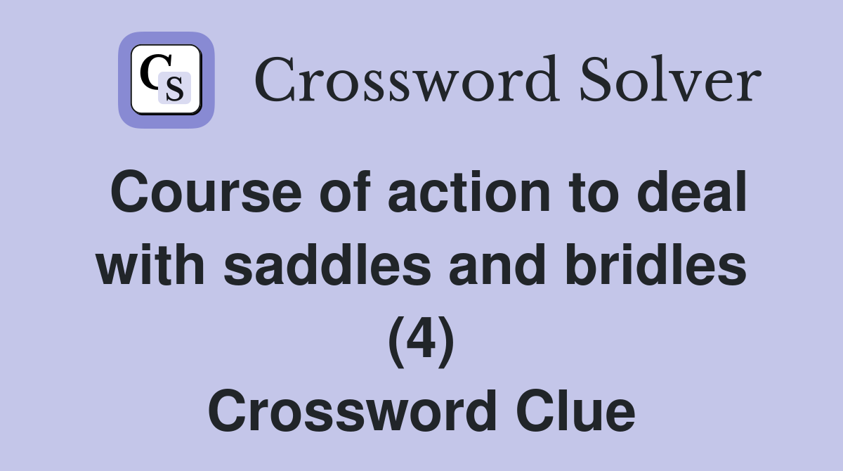 Course of action to deal with saddles and bridles (4) Crossword Clue