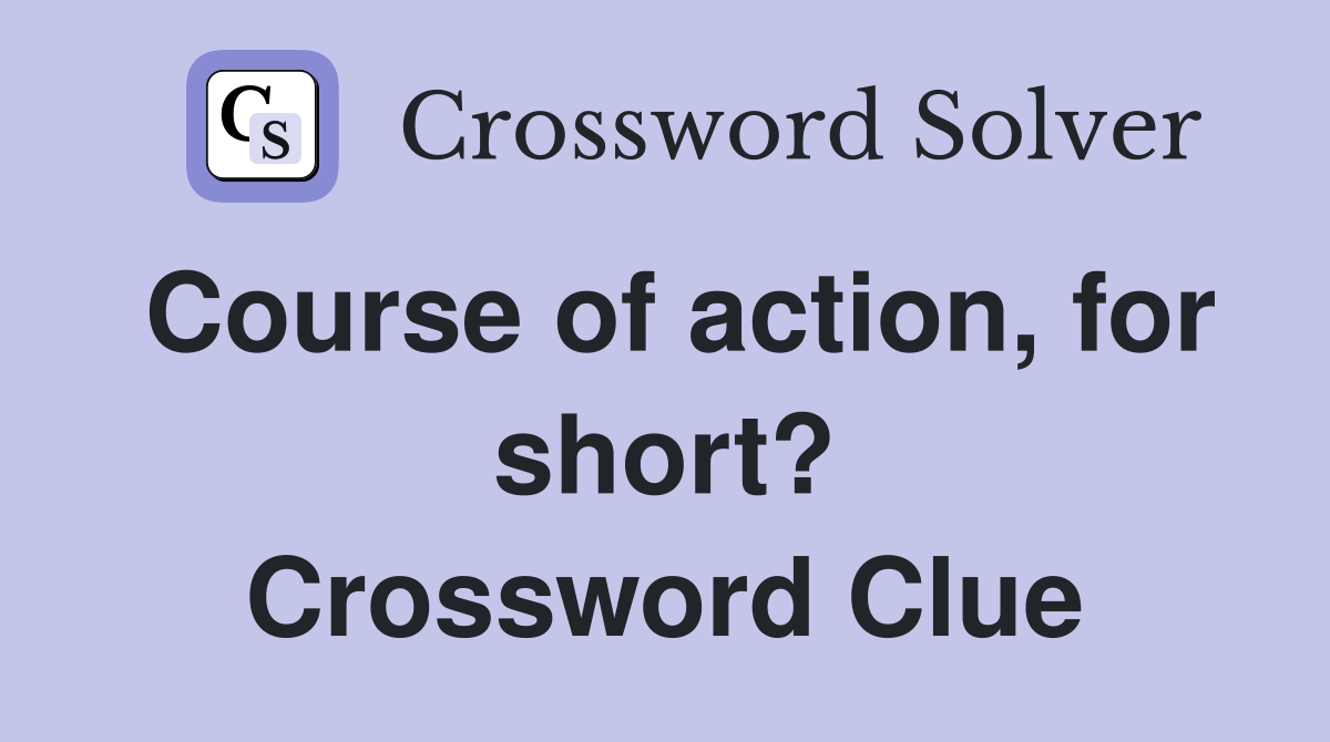 Course of action, for short? Crossword Clue