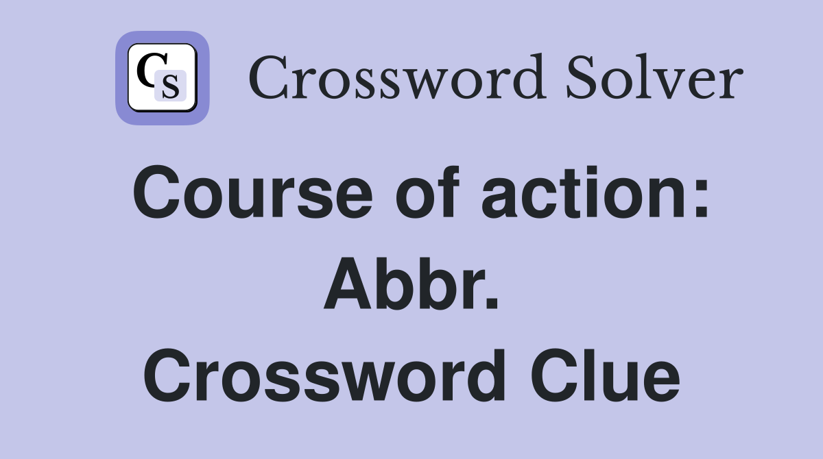 Course of action: Abbr. Crossword Clue