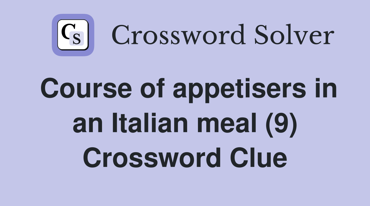 Course of appetisers in an Italian meal (9) Crossword Clue