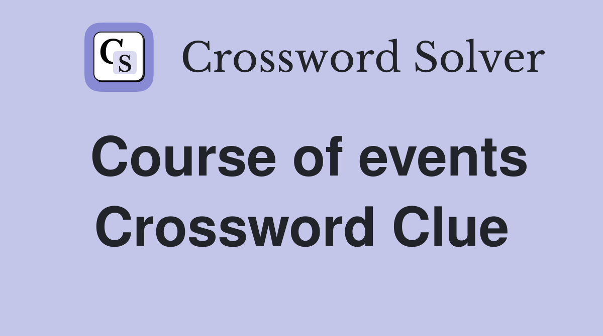 Course of events Crossword Clue