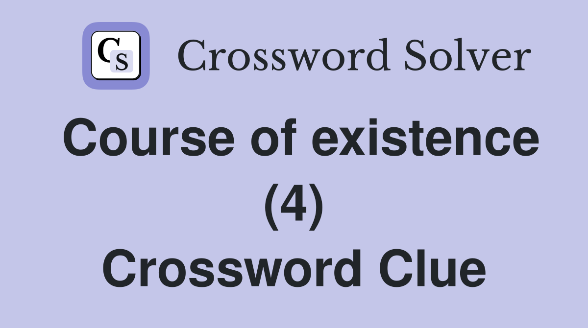 Course of existence (4) Crossword Clue