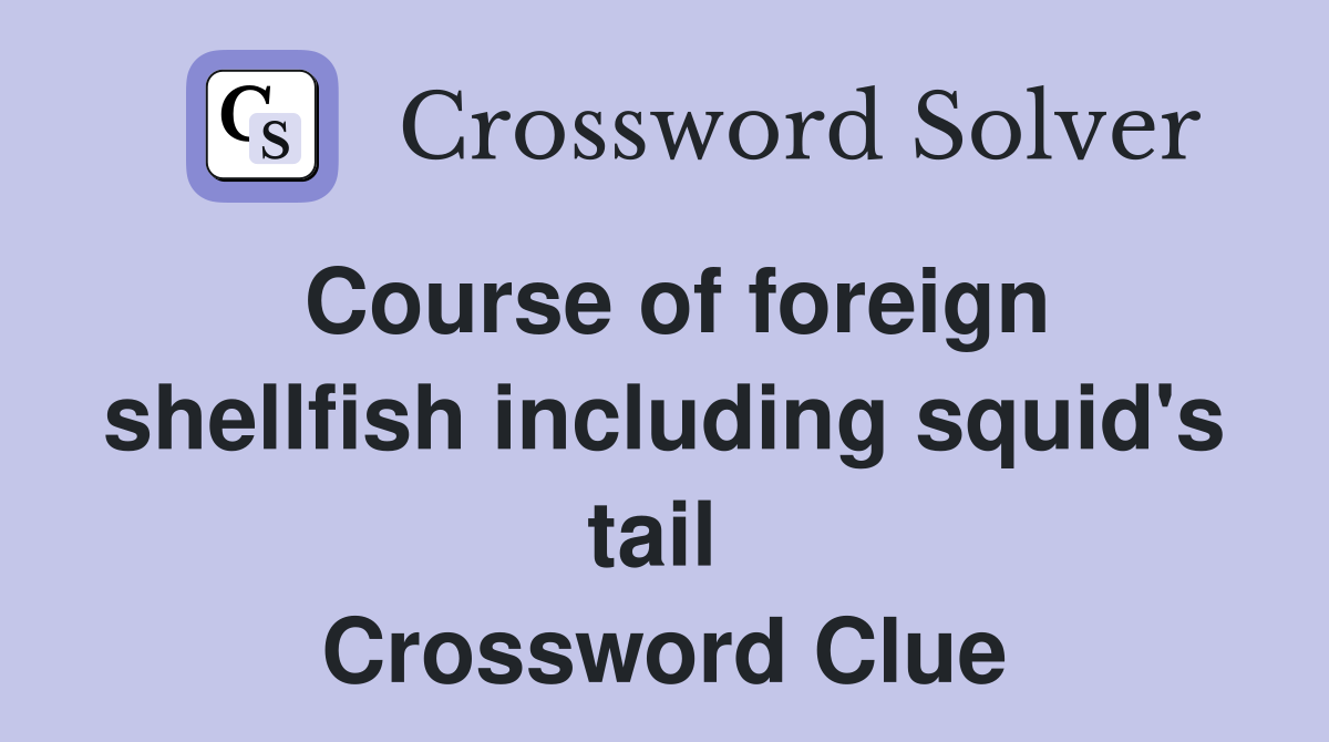 Course of foreign shellfish including squid's tail  Crossword Clue