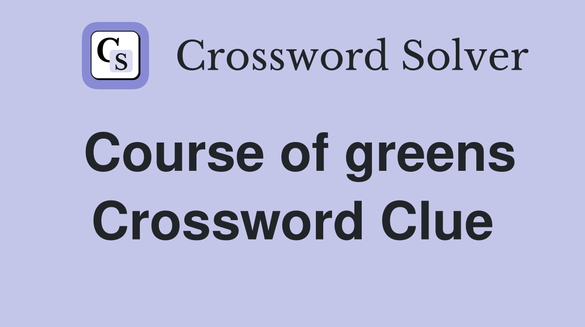 Course of greens Crossword Clue