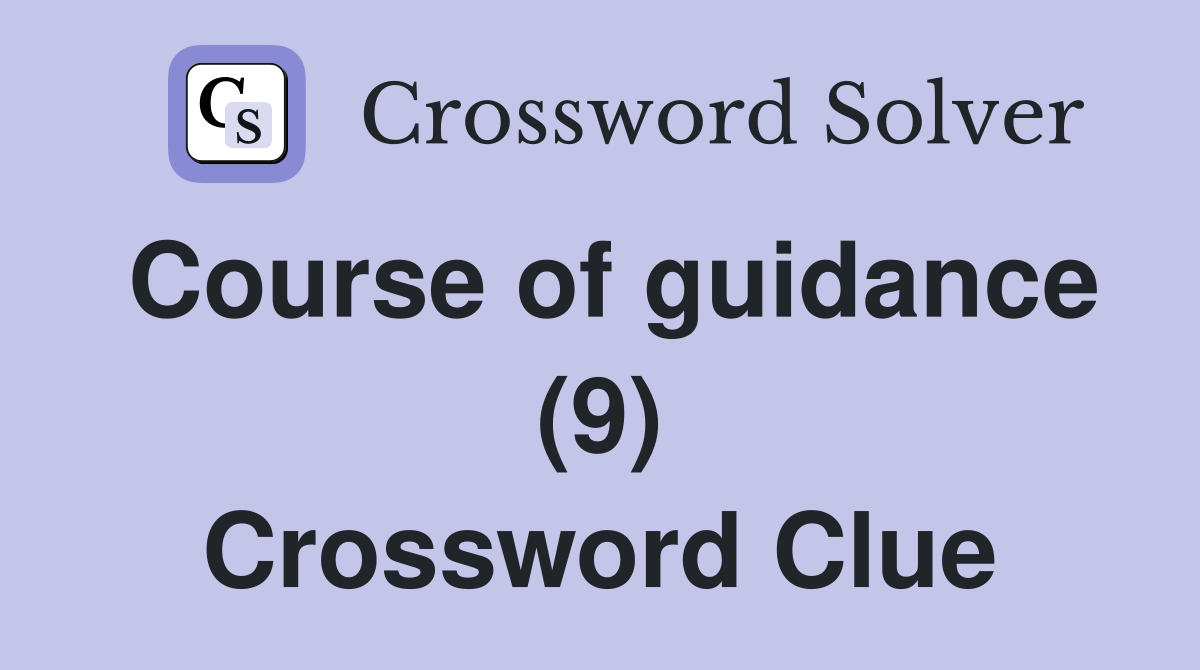 Course of guidance (9) Crossword Clue
