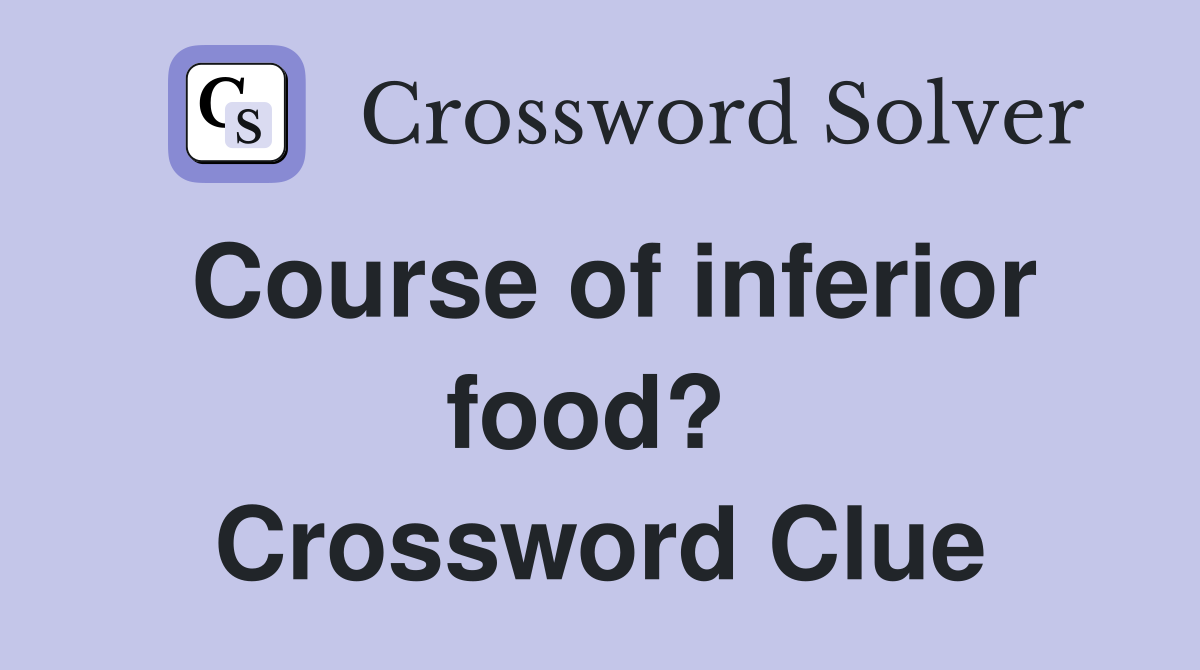 Course of inferior food?  Crossword Clue