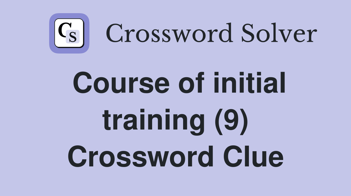 Course of initial training (9) Crossword Clue