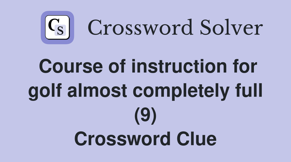 Course of instruction for golf almost completely full (9) Crossword Clue