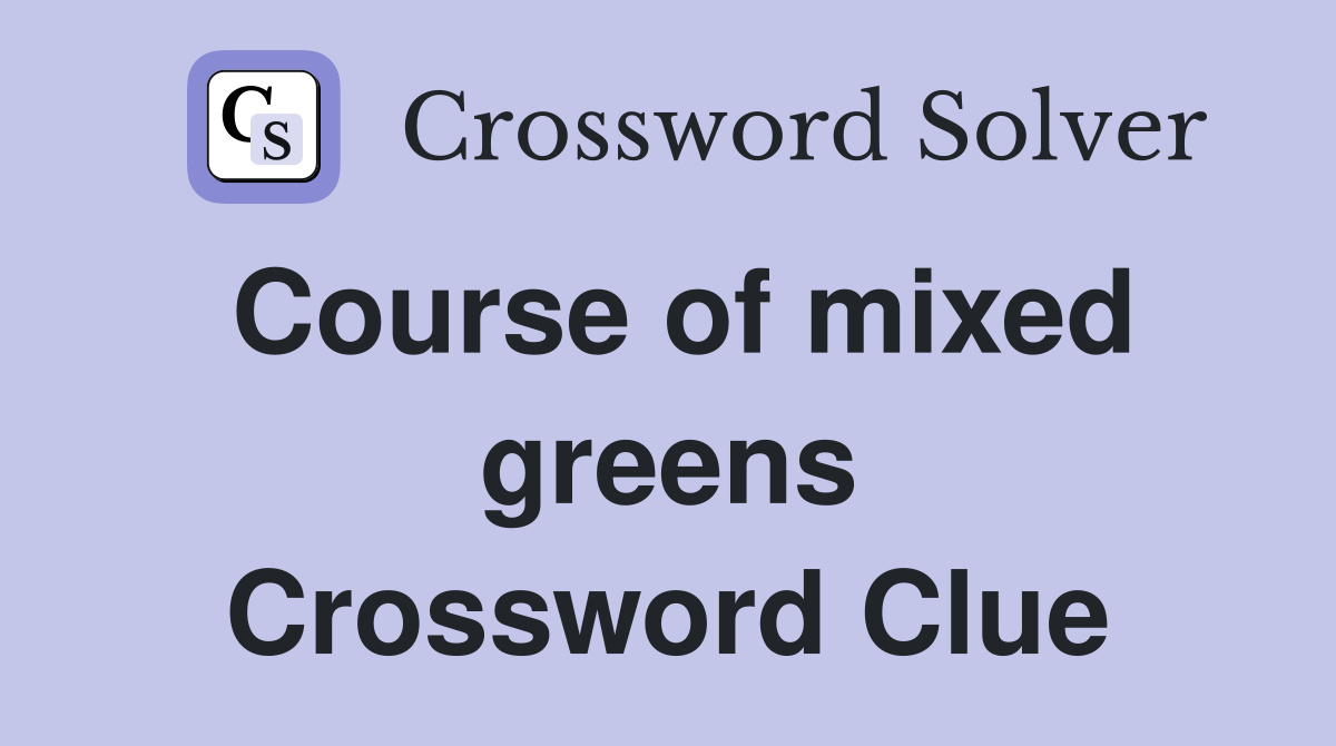 Course of mixed greens Crossword Clue