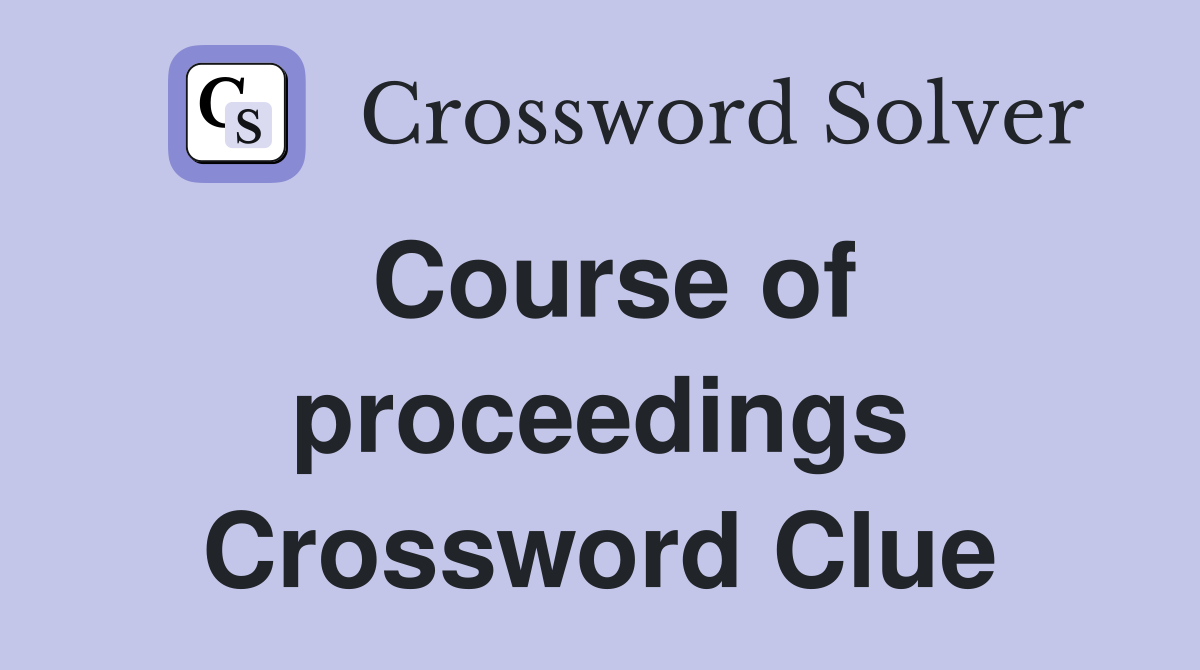 Course of proceedings Crossword Clue