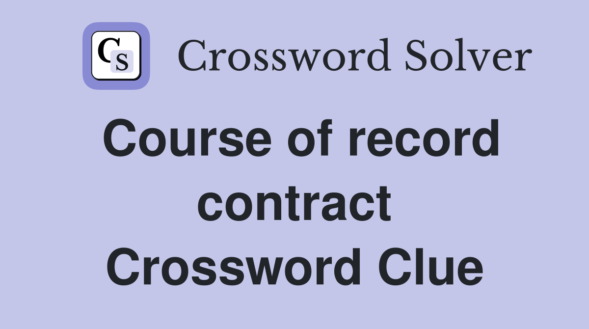 Course of record contract Crossword Clue