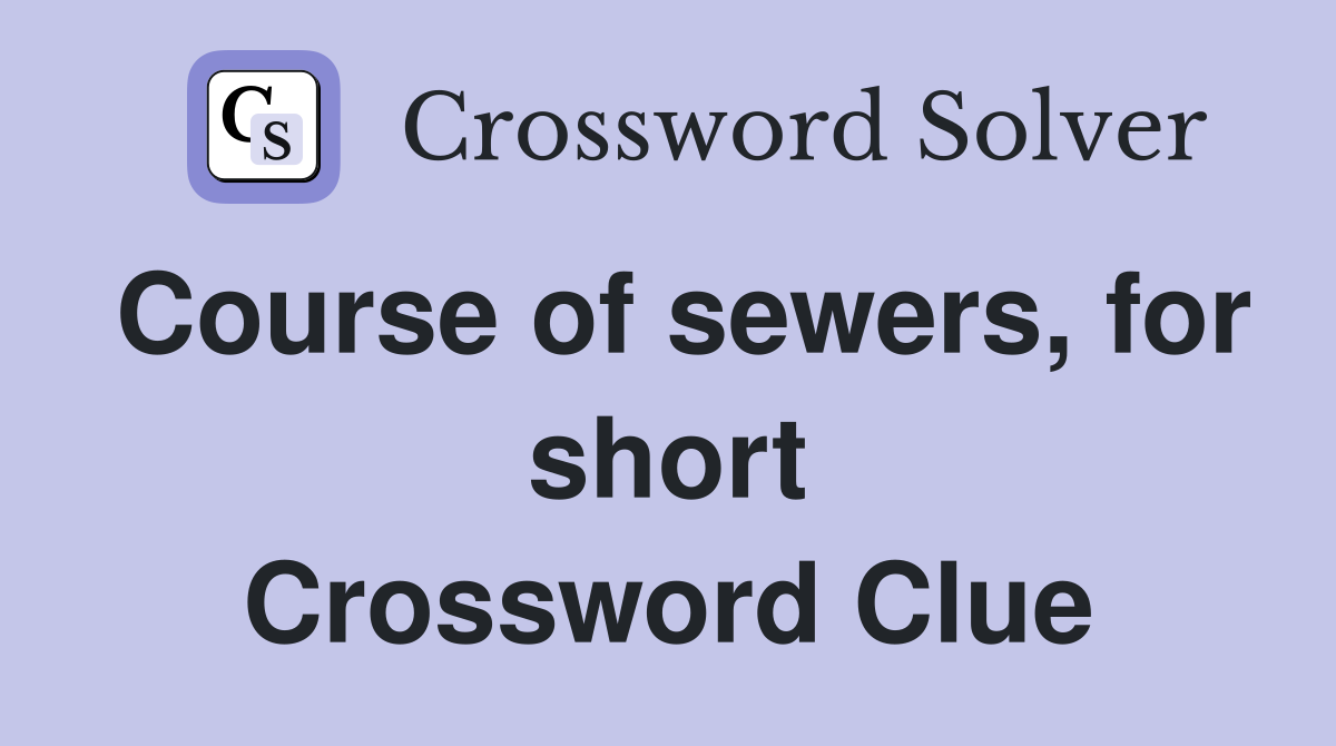 Course of sewers, for short Crossword Clue